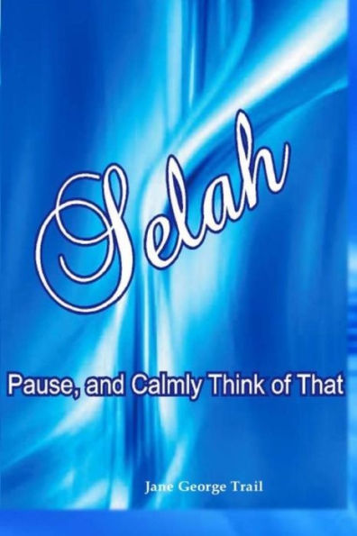 Selah: Pause and Calmly Think of That
