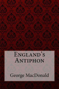 Title: England's Antiphon George MacDonald, Author: George MacDonald
