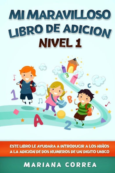 MI MARAVILLOSO LIBRO De ADICION NIVEL 1: ESTE LIBRO LE AYUDARA A INTRODUCIR A LOS NINOS A LA ADICION DE DOS NUMEROS De UN DIGITO UNICO