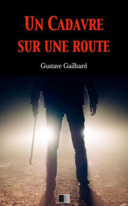 Title: Un cadavre sur une route, Author: Gustave Gailhard