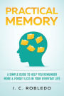 Practical Memory: A Simple Guide to Help You Remember More & Forget Less in Your Everyday Life