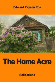 Title: The Home Acre, Author: Edward Payson Roe
