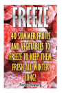 Freeze: 40 Summer Fruits And Vegetables To Freeze To Keep Them Fresh All Winter Long!