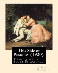 Title: This Side of Paradise (1920). By: F. Scott Fitzgerald: This Side of Paradise is the debut novel by F. Scott Fitzgerald., Author: F. Scott Fitzgerald
