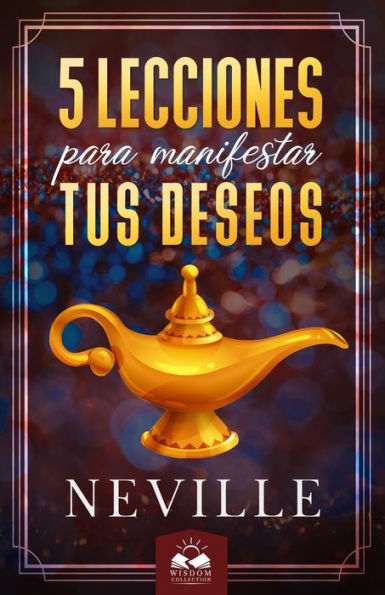 Lecciones para Manifestar tus Deseos: Ensenanzas de Neville Goddard