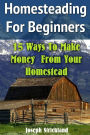 Homesteading For Beginners: 15 Ways To Make Money From Your Homestead