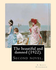 Title: The beautiful and damned (1922). By: F. Scott Fitzgerald: The Beautiful and Damned, first published by Scribner's in 1922, is F. Scott Fitzgerald's second novel., Author: F. Scott Fitzgerald