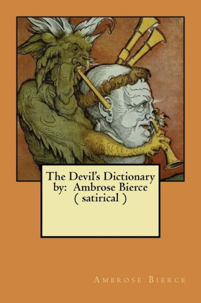 The Devil's Dictionary by: Ambrose Bierce ( satirical )
