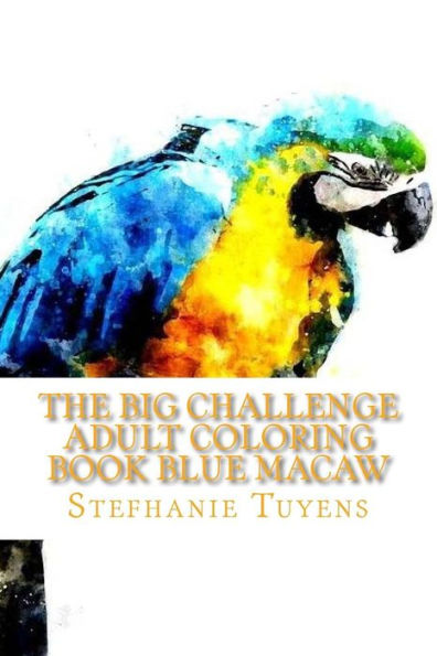 The BIG Challenge Adult Coloring Book Blue Macaw: Stress Relieving Coloring Book