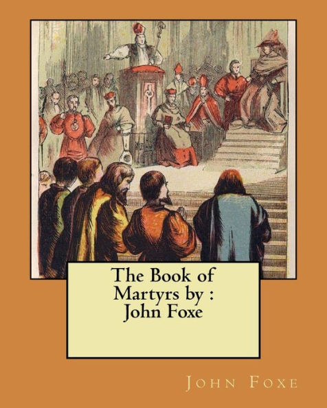 The Book of Martyrs by: John Foxe