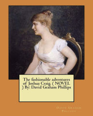 Title: The fashionable adventures of Joshua Craig. ( NOVEL ) By: David Graham Phillips, Author: David Graham Phillips