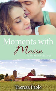 Title: Moments with Mason (A Red Maple Falls Novel, #3), Author: Theresa Paolo