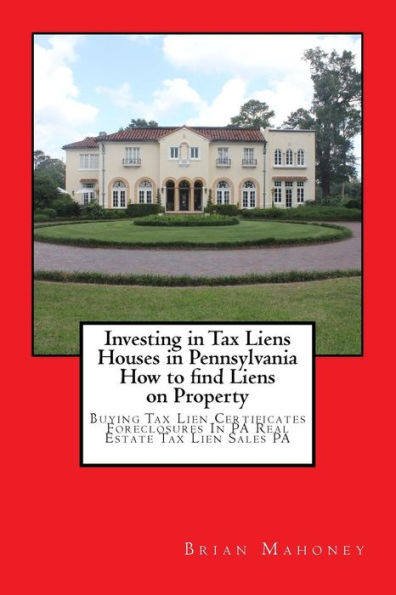 Investing in Tax Liens Houses in Pennsylvania How to find Liens on Property: Buying Tax Lien Certificates Foreclosures In PA Real Estate Tax Lien Sales PA