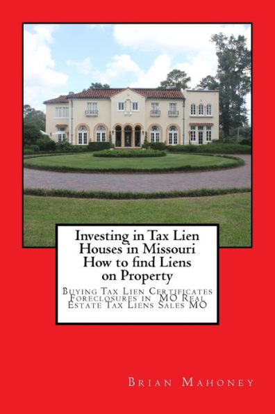 Investing in Tax Lien Houses in Missouri How to find Liens on Property: Buying Tax Lien Certificates Foreclosures in MO Real Estate Tax Liens Sales MO