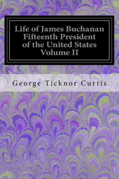 Life of James Buchanan Fifteenth President of the United States Volume II
