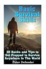 Basic Survival Skills: 30 Hacks and Tips to Get Prepped to Survive Anywhere In The World: (Survival Guide, Survival Gear)