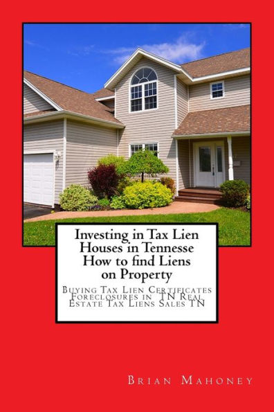 Investing in Tax Lien Houses in Tennesse How to find Liens on Property: Buying Tax Lien Certificates Foreclosures in TN Real Estate Tax Liens Sales TN