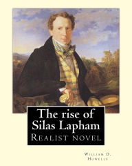 Title: The rise of Silas Lapham ( realist novel) By: William D. Howells: The Rise of Silas Lapham is a realist novel by William Dean Howells published in 1885. The story follows the materialistic rise of Silas Lapham from rags to riches, and his ensuing moral su, Author: William D. Howells