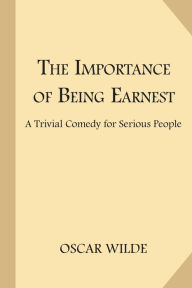 Title: The Importance of Being Earnest: A Trivial Comedy for Serious People, Author: Oscar Wilde