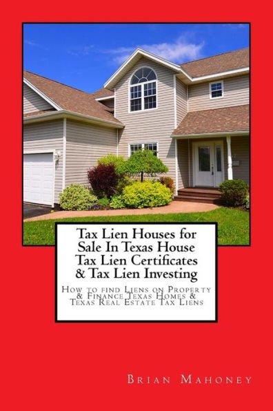 Tax Lien Houses for Sale In Texas House Tax Lien Certificates & Tax Lien Investing: How to find Liens on Property & Finance Texas Homes & Texas Real Estate Tax Liens