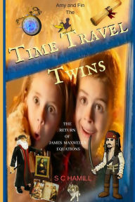 Title: Amy and Fin -The Time Travel Twins: The Return of James Maxwell's Equations, Author: S C Hamill