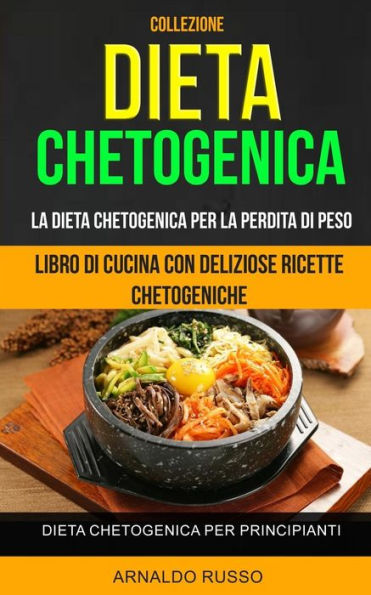 Dieta chetogenica: Collezione: Libro di cucina con deliziose ricette chetogeniche: Dieta Chetogenica per Principianti: La Dieta Chetogenica per la Perdita di Peso: Squisiti Pasti Low Carb