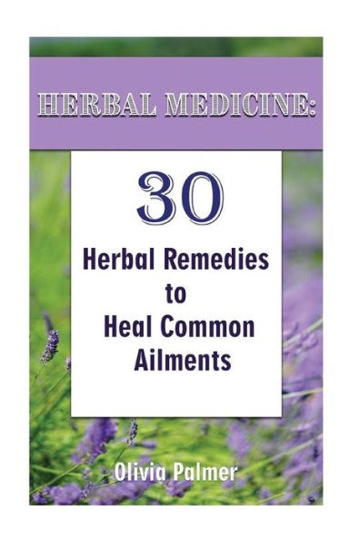 Herbal Medicine: 30 Herbal Remedies to Heal Common Ailments: (Medicinal Herbs, Herbal Remedies, Aromatherapy)