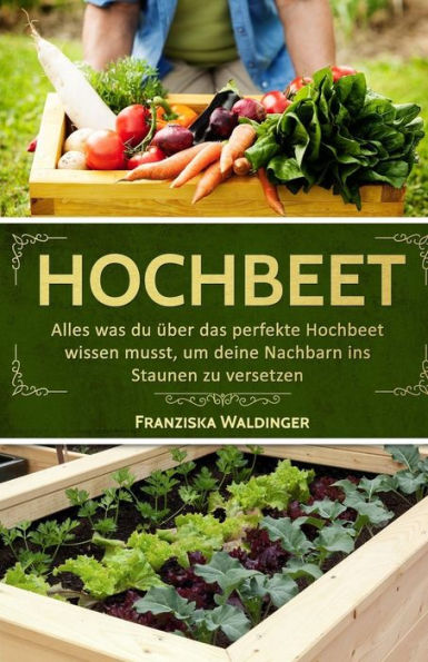 Hochbeet: Alles was du ï¿½ber das perfekte Hochbeet wissen musst, um deine Nachbarn ins Staunen zu versetzen