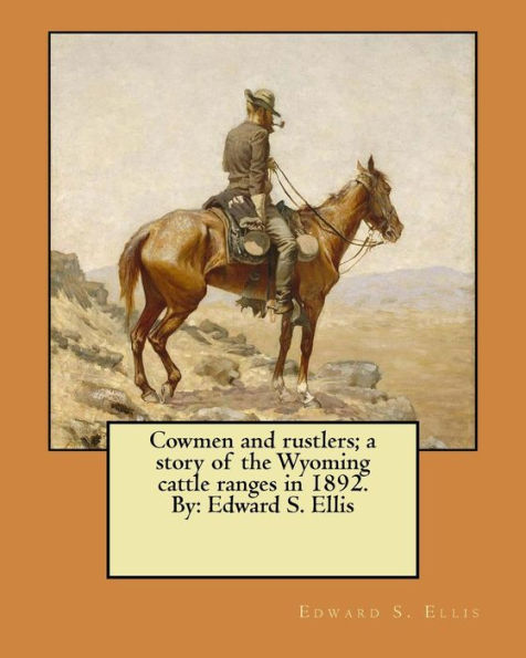 Cowmen and rustlers; a story of the Wyoming cattle ranges in 1892. By: Edward S. Ellis