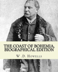 Title: The coast of Bohemia By: W .D. Howells (Biographical edition): William Dean Howells ( March 1, 1837 - May 11, 1920) was an American realist novelist, literary critic, and playwright, nicknamed 