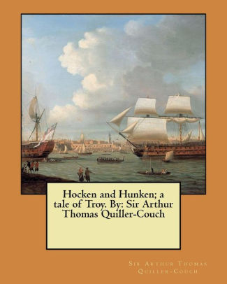 Hocken And Hunken A Tale Of Troy By Sir Arthur Thomas Quiller