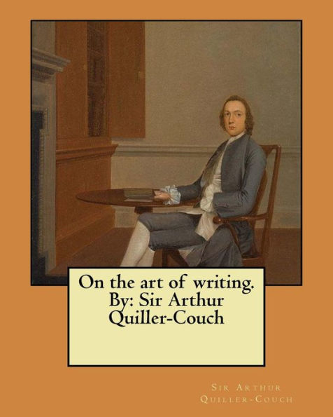 On the art of writing. By: Sir Arthur Quiller-Couch