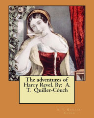 Title: The adventures of Harry Revel. By: A. T. Quiller-Couch, Author: A. T. Quiller-Couch