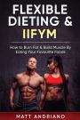 Flexible Dieting & IIFYM: How to Burn Fat & Build Muscle By Eating Your Favourite Foods