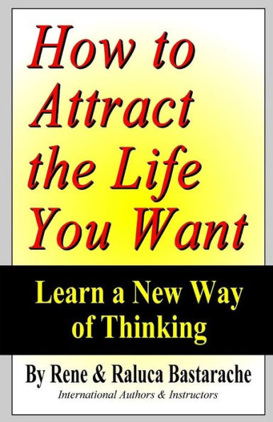 How to Attract the Life You Want: Learn a New Way of Thinking