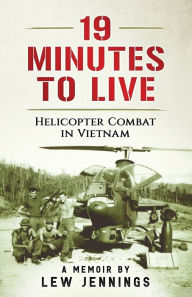 Title: 19 Minutes to Live - Helicopter Combat in Vietnam: A Memoir by Lew Jennings, Author: Lew Jennings