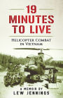 19 Minutes to Live - Helicopter Combat in Vietnam: A Memoir by Lew Jennings