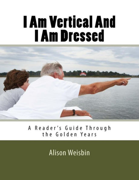 I Am Vertical and I Am Dressed: A Reader's Guide Through the Golden Years