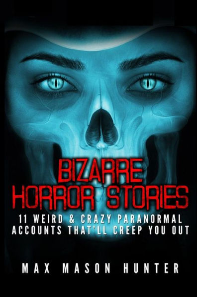 Bizarre Horror Stories: 11 Weird & Crazy Paranormal Accounts That'll Creep You Out