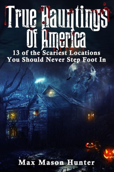 True Hauntings Of America: 13 of the Scariest Locations You Should Never Step Foot In