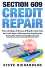 Section 609 Credit Repair: Proven Strategies To Remove All Negative Items From Your Credit Report While Improving, Repairing And Raising Your Credit Score Quickly And Easily