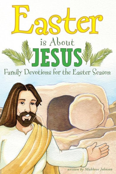 Easter is About Jesus: Family Devotions for the Easter Season