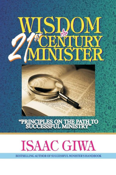 Wisdom For 21st Century Minister: Principles On The Path To Successful Ministry