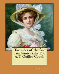 Title: Two sides of the face: midwinter tales. By: A. T. Quiller-Couch., Author: A. T. Quiller-Couch.