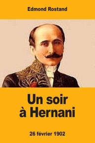 Title: Un soir ï¿½ Hernani: 26 fï¿½vrier 1902, Author: Edmond Rostand