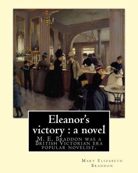 Eleanor's victory: a novel By: Mary Elizabeth Braddon: Mary Elizabeth Braddon was a British Victorian era popular novelist.