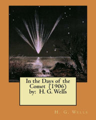 Title: In the Days of the Comet (1906) by: H. G. Wells ( NOVEL ), Author: H. G. Wells