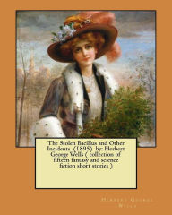 Title: The Stolen Bacillus and Other Incidents (1895) by: Herbert George Wells ( collection of fifteen fantasy and science fiction short stories ), Author: H. G. Wells