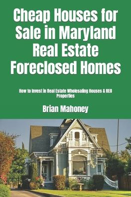 Cheap Houses for Sale in Maryland Real Estate Foreclosed Homes: How to Invest in Real Estate Wholesaling Houses & REO Properties