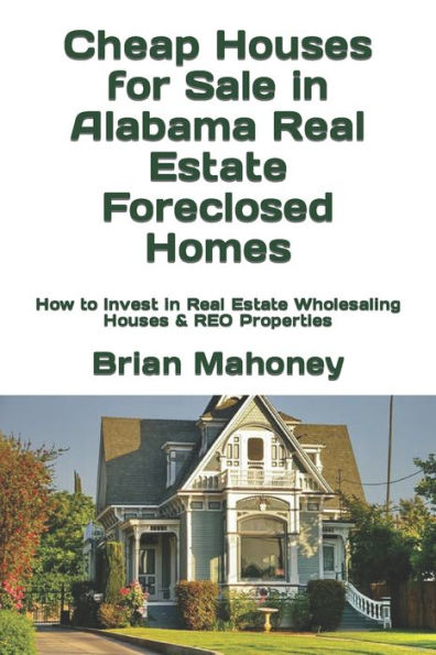 Cheap Houses for Sale in Alabama Real Estate Foreclosed Homes: How to Invest in Real Estate Wholesaling Houses & REO Properties